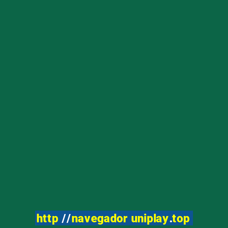 http //navegador uniplay.top