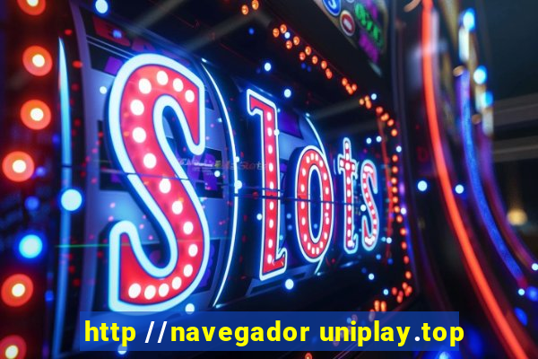 http //navegador uniplay.top