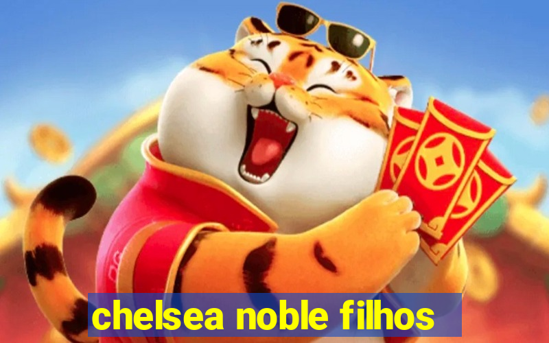 chelsea noble filhos