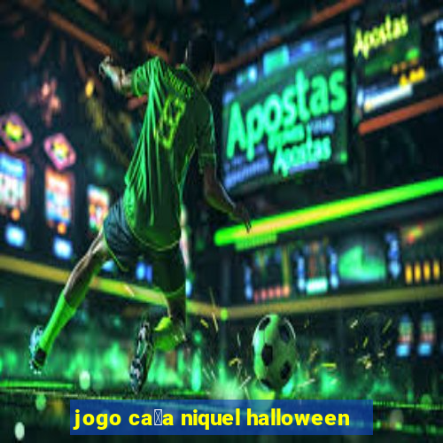 jogo ca莽a niquel halloween