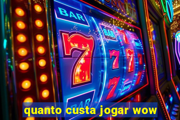 quanto custa jogar wow