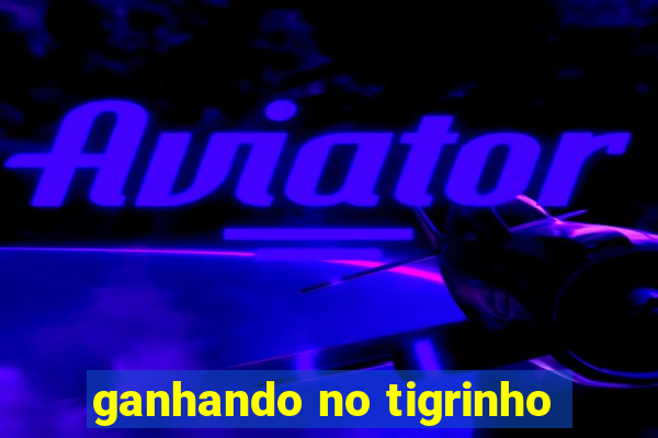 ganhando no tigrinho