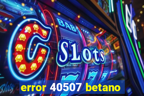 error 40507 betano