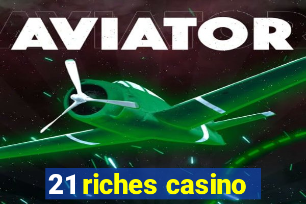 21 riches casino