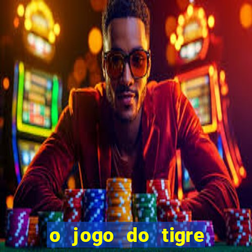 o jogo do tigre que dá dinheiro