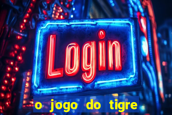 o jogo do tigre que dá dinheiro