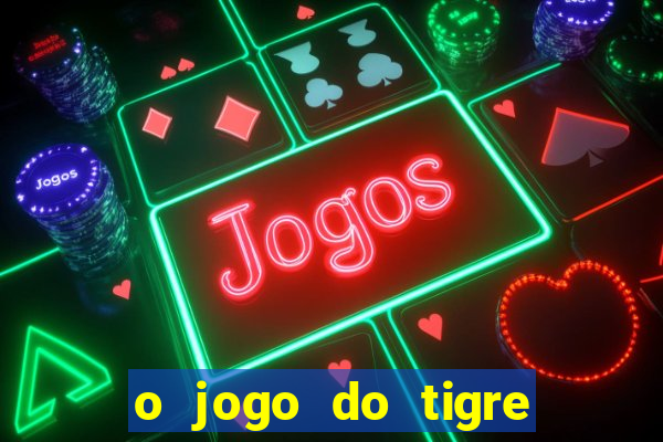 o jogo do tigre que dá dinheiro