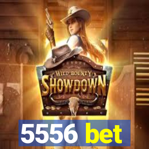 5556 bet