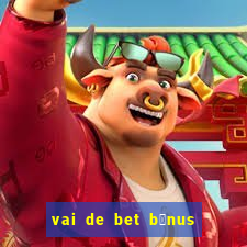 vai de bet b么nus de cadastro