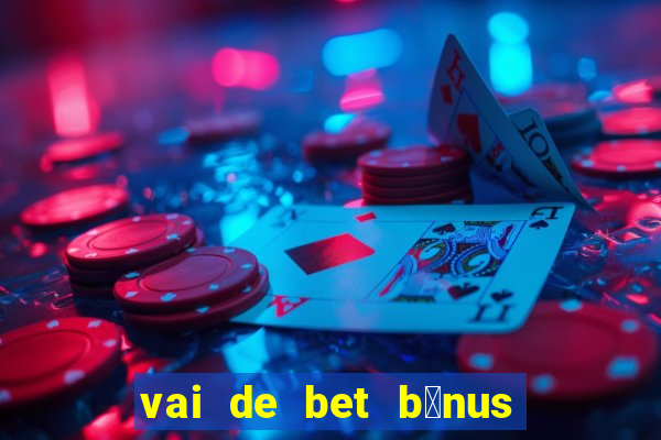 vai de bet b么nus de cadastro