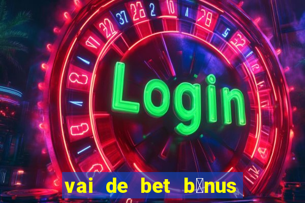 vai de bet b么nus de cadastro