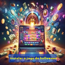 instalar o jogo do halloween