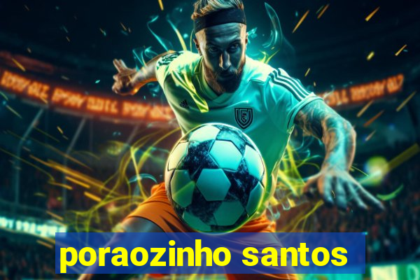 poraozinho santos