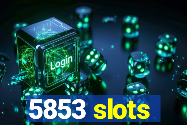 5853 slots