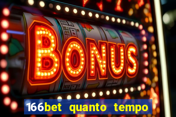 166bet quanto tempo demora para cair na conta