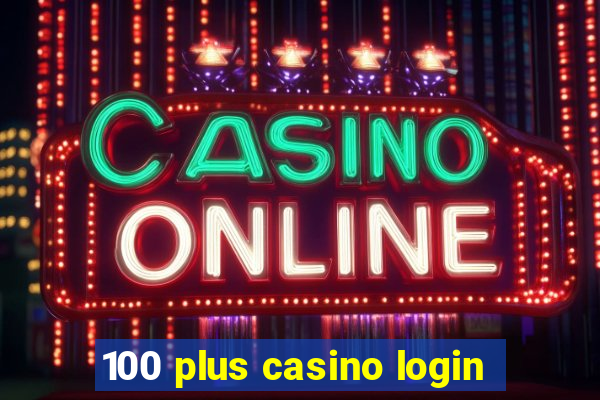 100 plus casino login