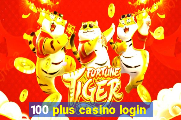 100 plus casino login