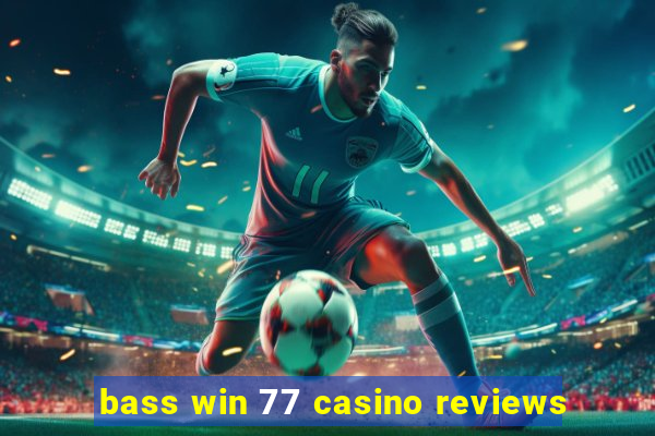 bass win 77 casino reviews