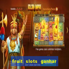 fruit slots ganhar dinheiro de verdade