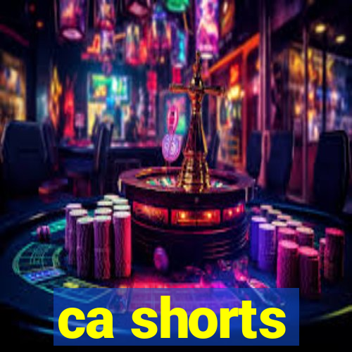 ca shorts