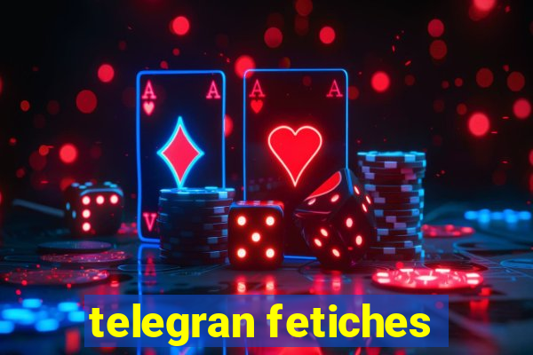 telegran fetiches