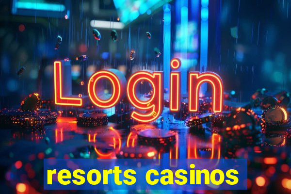 resorts casinos