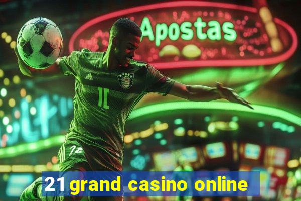 21 grand casino online