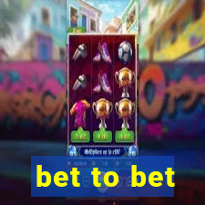 bet to bet