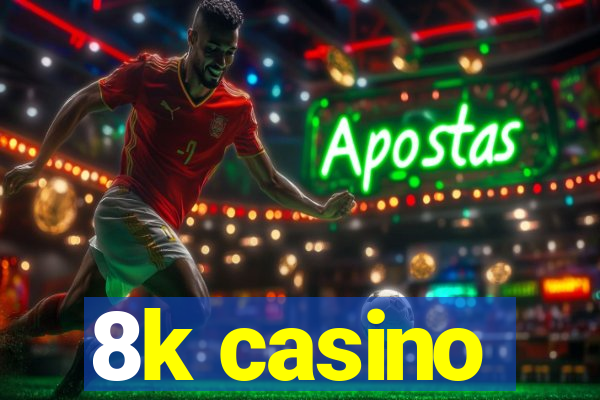 8k casino