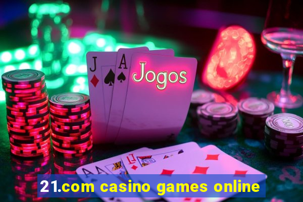 21.com casino games online