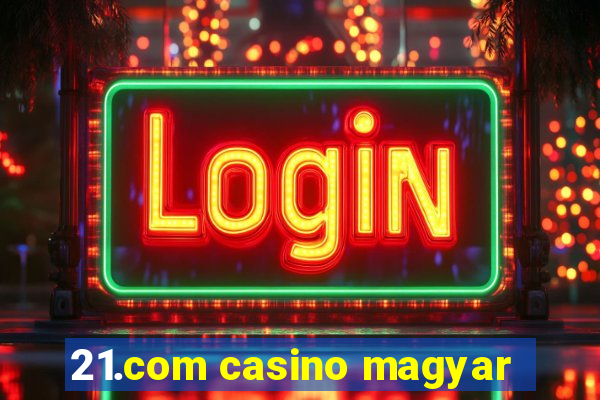 21.com casino magyar