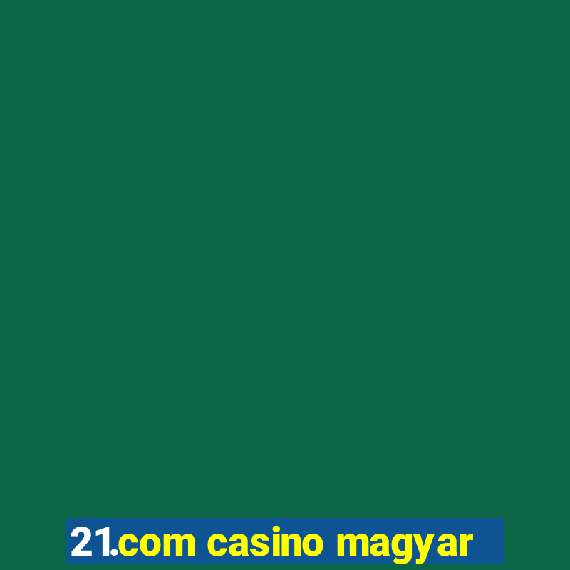 21.com casino magyar