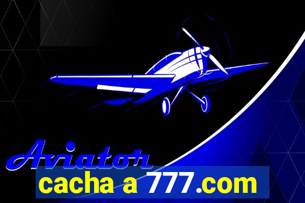 cacha a 777.com