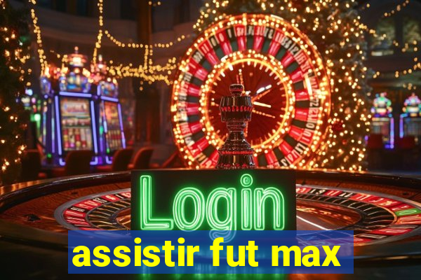 assistir fut max