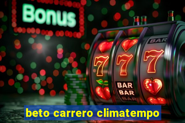 beto carrero climatempo