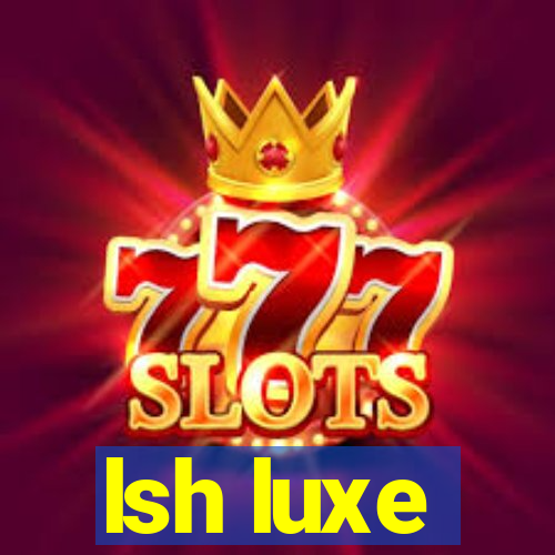 lsh luxe