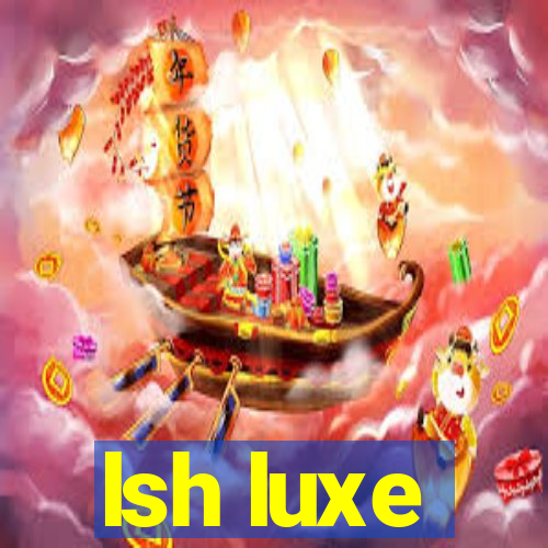 lsh luxe