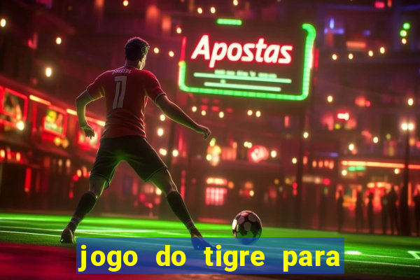 jogo do tigre para ganhar dinheiro de verdade