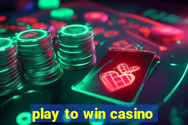 play to win casino