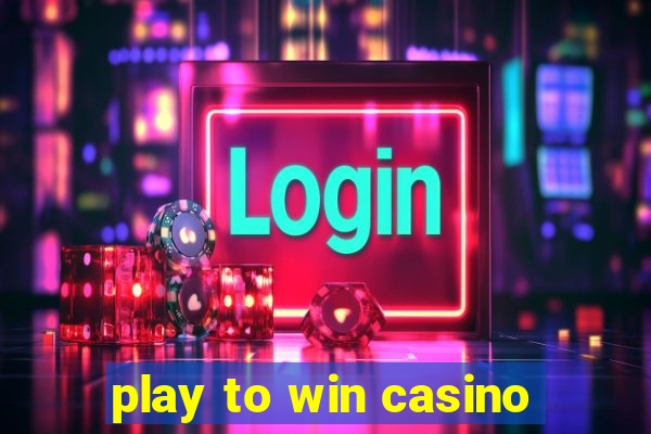 play to win casino