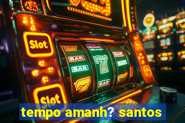 tempo amanh? santos