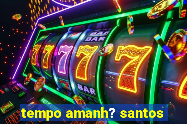 tempo amanh? santos