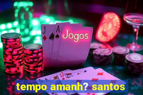 tempo amanh? santos