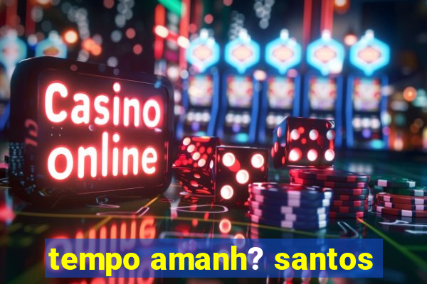 tempo amanh? santos