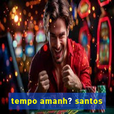 tempo amanh? santos