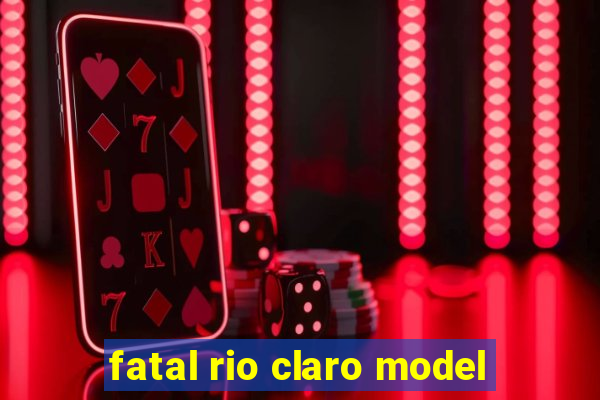 fatal rio claro model