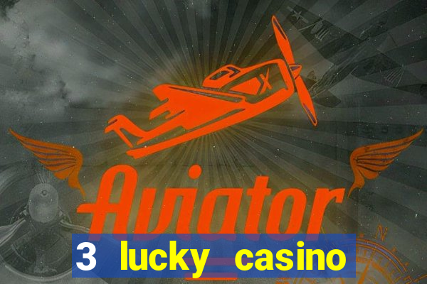 3 lucky casino real cash