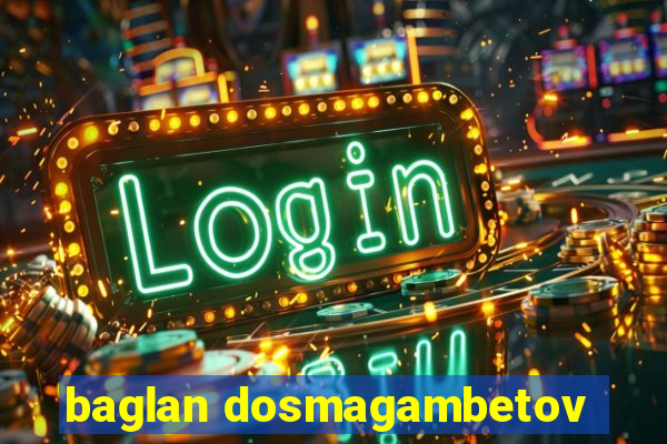 baglan dosmagambetov