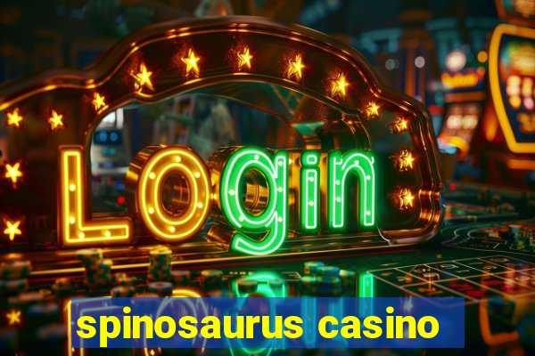 spinosaurus casino