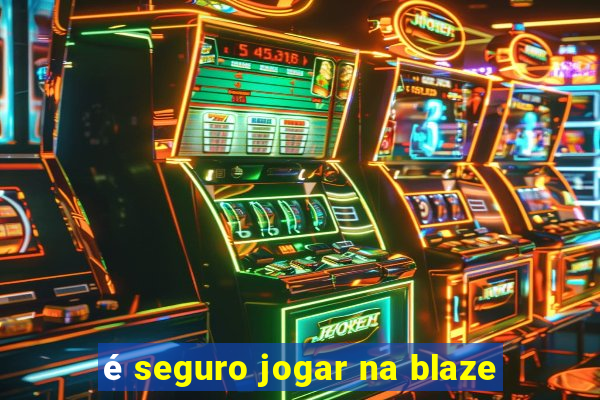 é seguro jogar na blaze